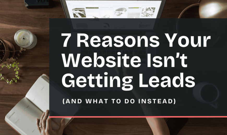 Why Your Website Is Not Generating Leads and How to Fix It